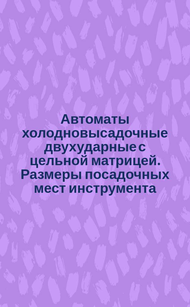 Автоматы холодновысадочные двухударные с цельной матрицей. Размеры посадочных мест инструмента
