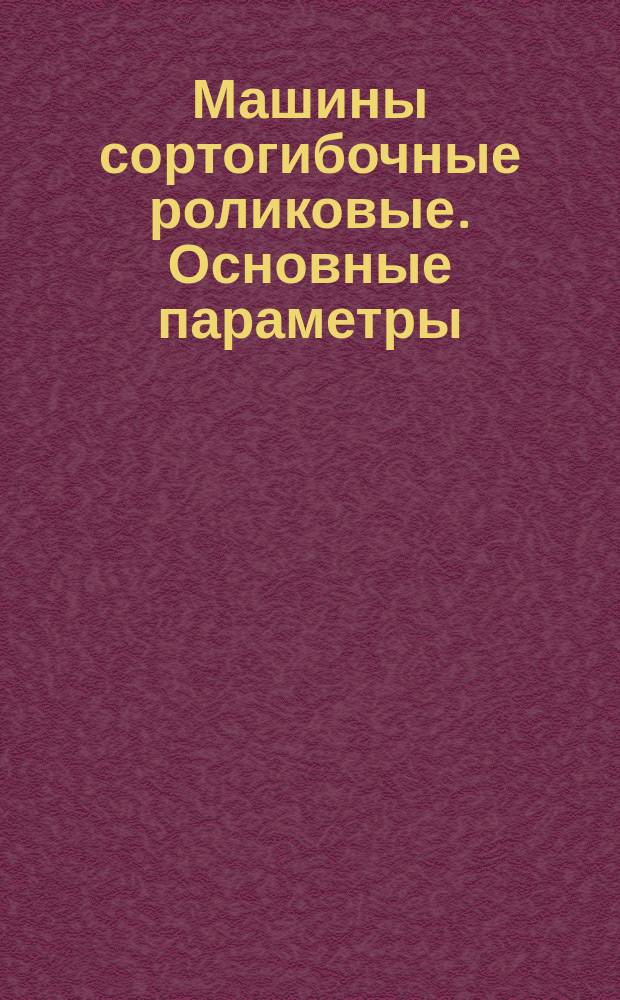 Машины сортогибочные роликовые. Основные параметры