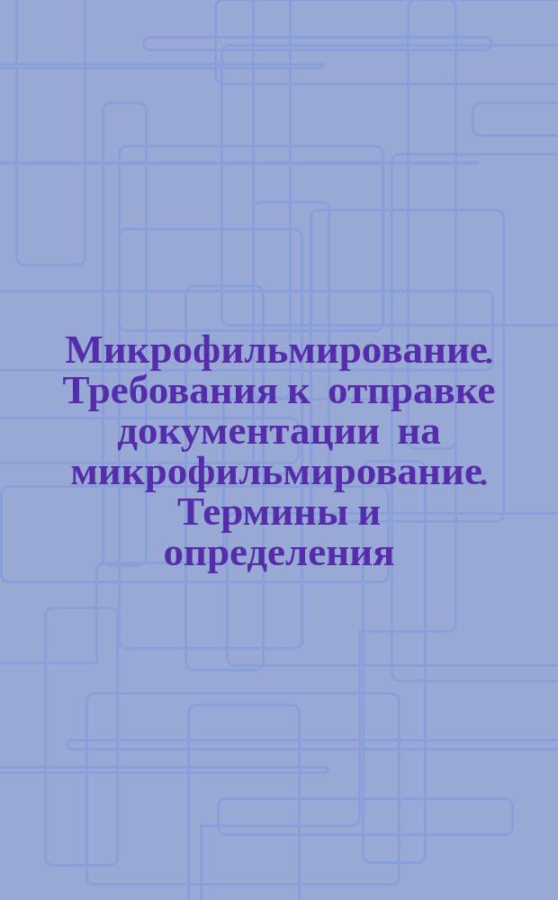 Микрофильмирование. Требования к отправке документации на микрофильмирование. Термины и определения