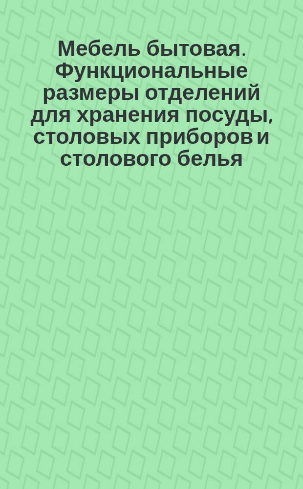 Мебель бытовая. Функциональные размеры отделений для хранения посуды, столовых приборов и столового белья