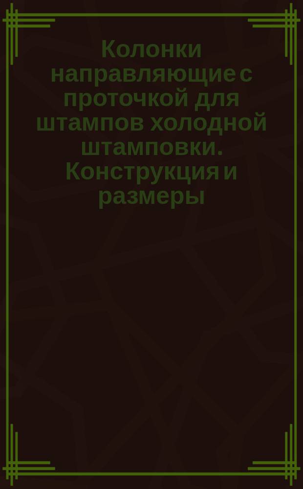 Колонки направляющие с проточкой для штампов холодной штамповки. Конструкция и размеры