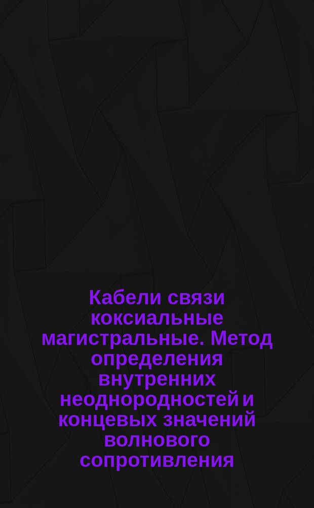 Кабели связи коксиальные магистральные. Метод определения внутренних неоднородностей и концевых значений волнового сопротивления