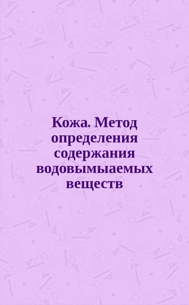 Кожа. Метод определения содержания водовымыаемых веществ