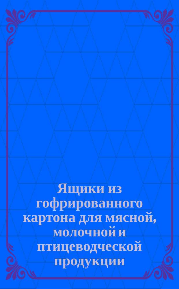 Ящики из гофрированного картона для мясной, молочной и птицеводческой продукции