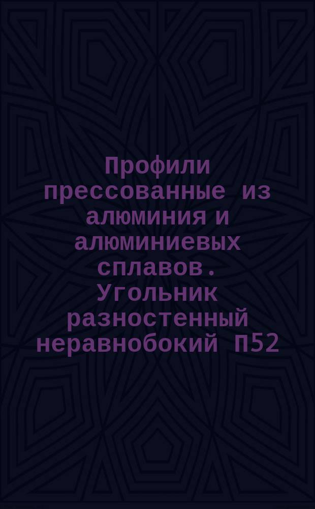 Профили прессованные из алюминия и алюминиевых сплавов. Угольник разностенный неравнобокий П52. Сортамент