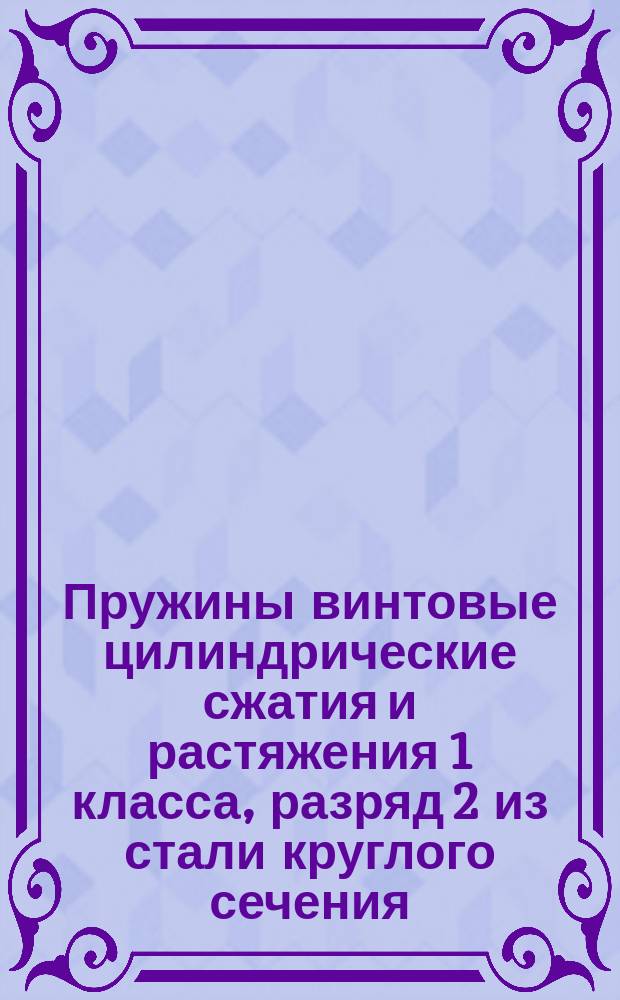 Пружины винтовые цилиндрические сжатия и растяжения 1 класса, разряд 2 из стали круглого сечения. Основные параметры витков