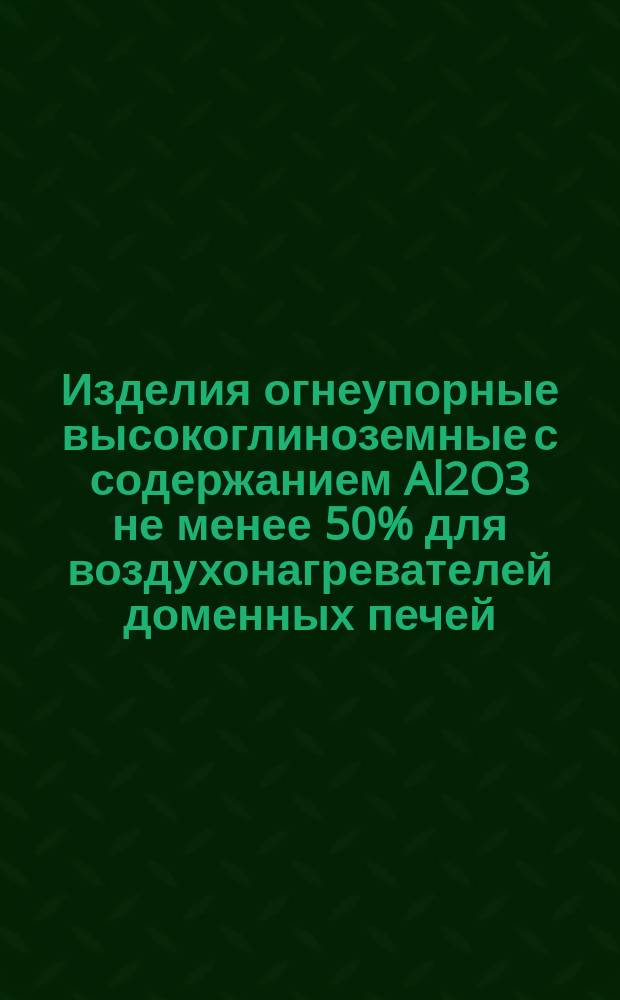 Изделия огнеупорные высокоглиноземные с содержанием Al2O3 не менее 50% для воздухонагревателей доменных печей