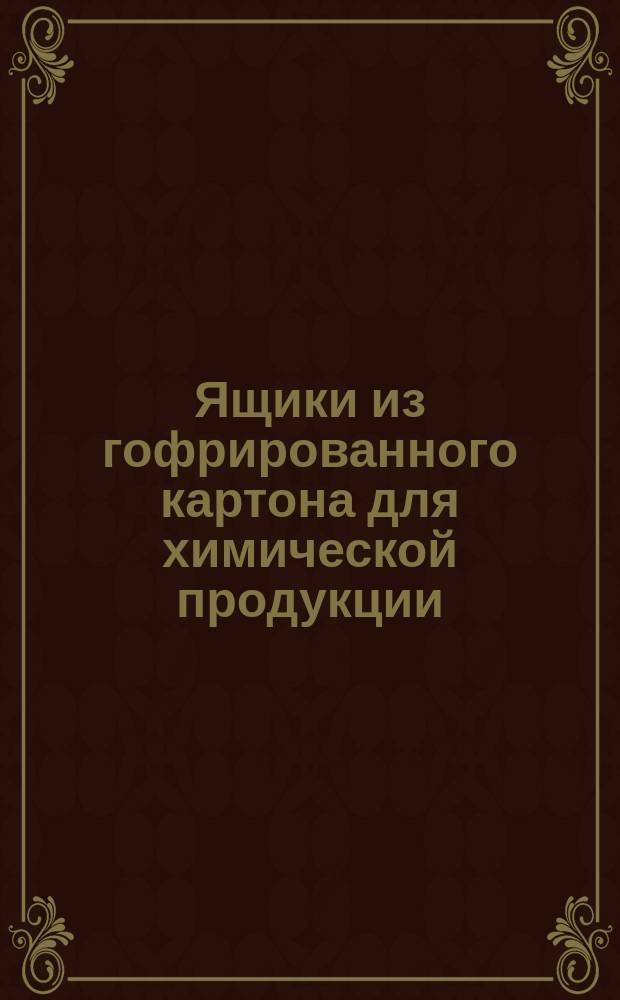 Ящики из гофрированного картона для химической продукции