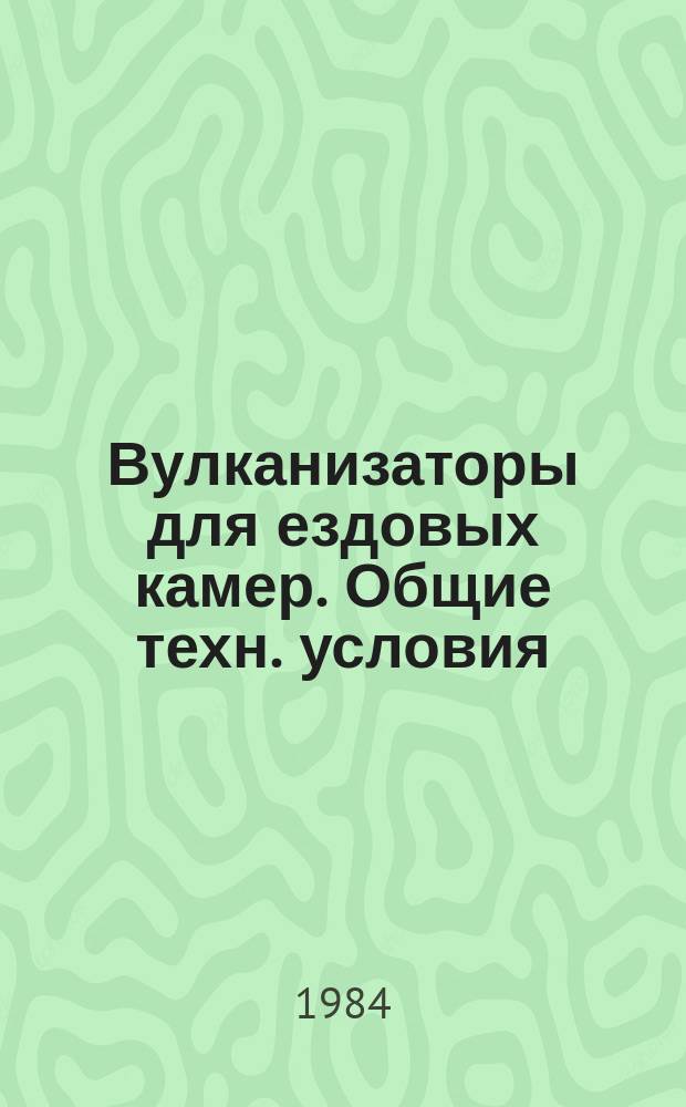 Вулканизаторы для ездовых камер. Общие техн. условия