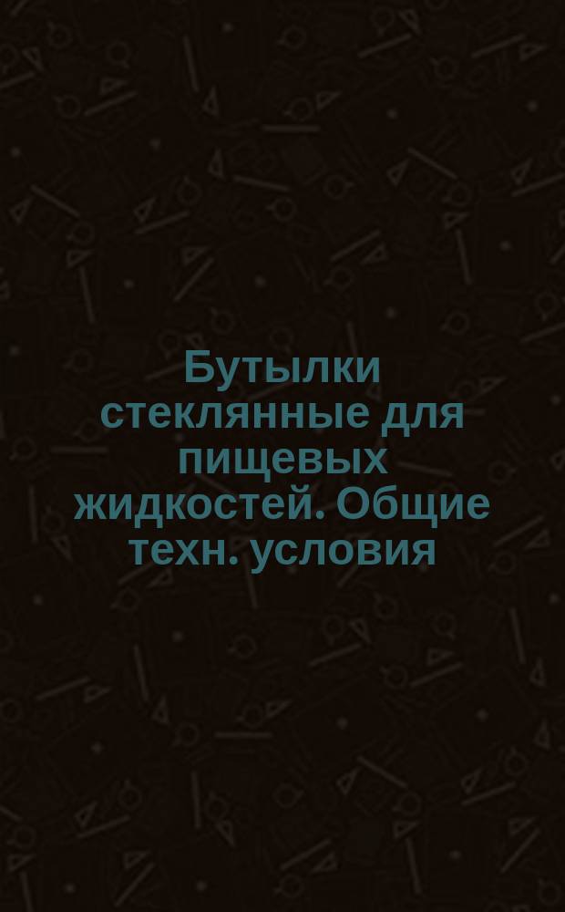 Бутылки стеклянные для пищевых жидкостей. Общие техн. условия