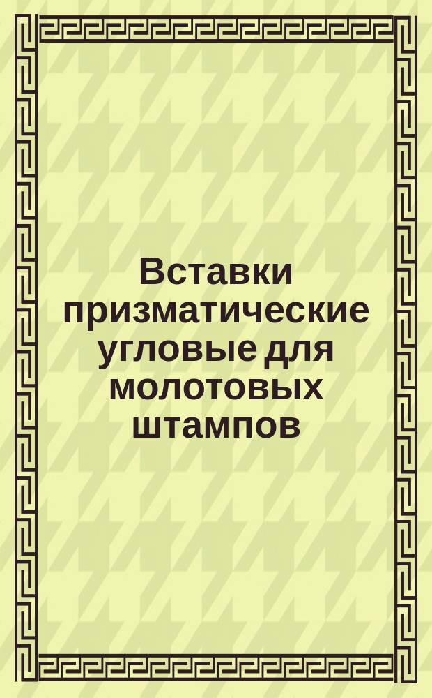 Вставки призматические угловые для молотовых штампов (заготовки). Конструкция и размеры