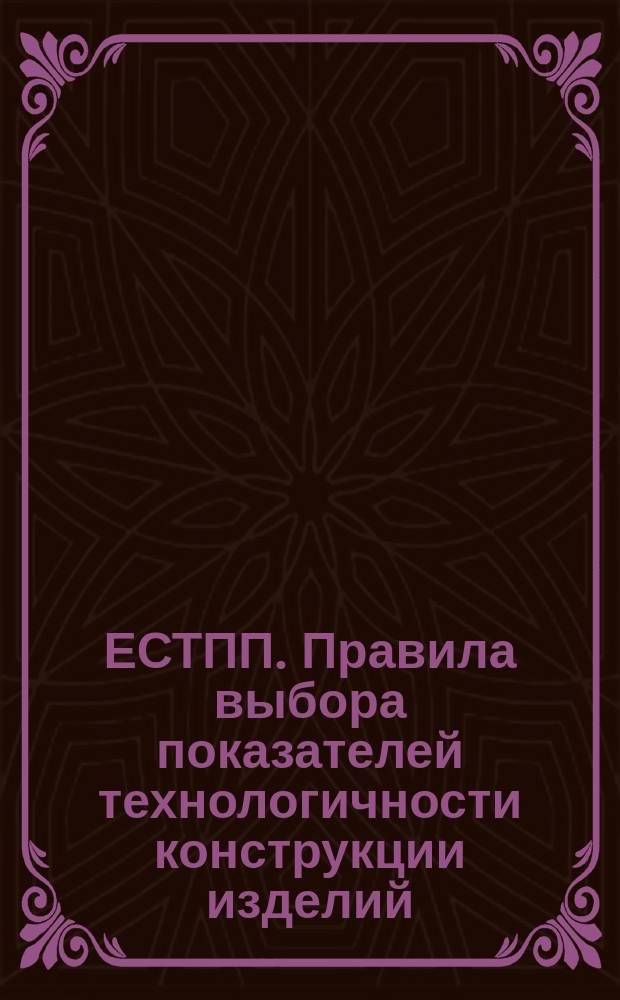 ЕСТПП. Правила выбора показателей технологичности конструкции изделий