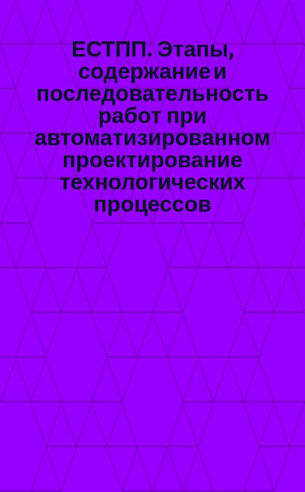 ЕСТПП. Этапы, содержание и последовательность работ при автоматизированном проектирование технологических процессов