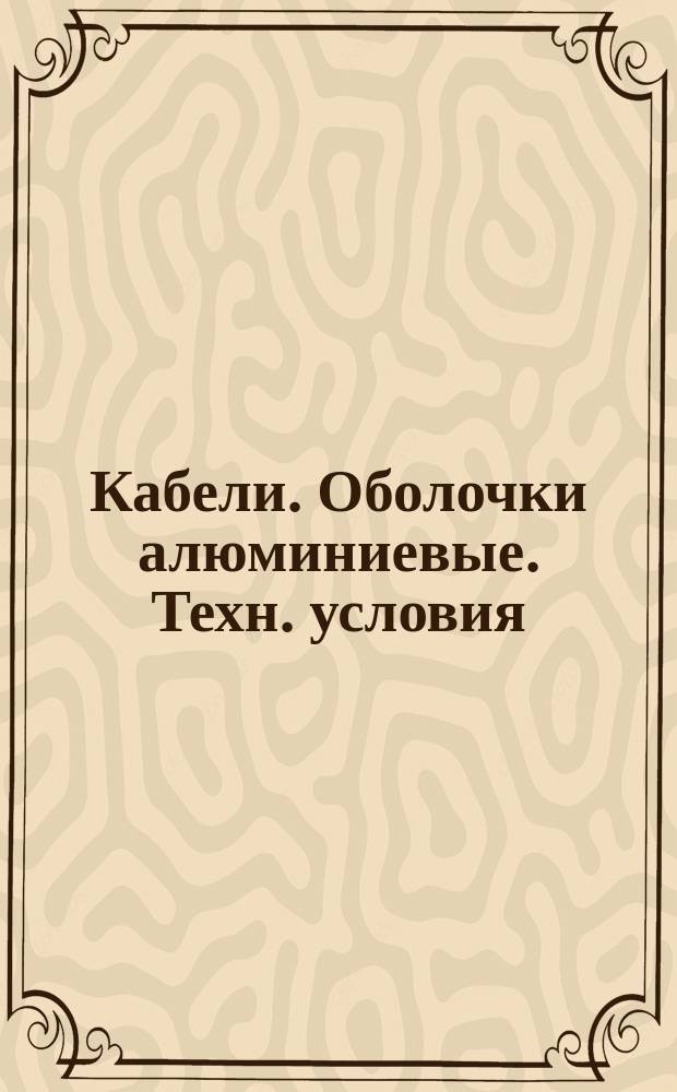 Кабели. Оболочки алюминиевые. Техн. условия