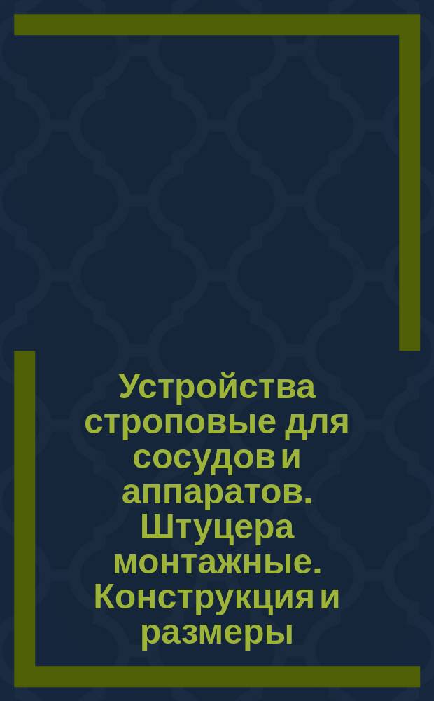 Устройства строповые для сосудов и аппаратов. Штуцера монтажные. Конструкция и размеры