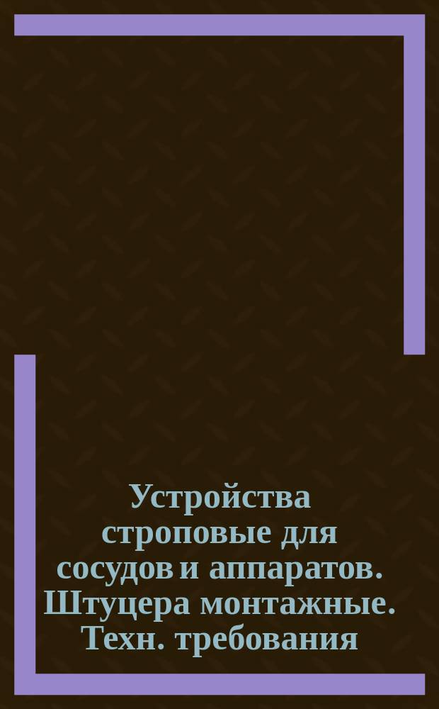 Устройства строповые для сосудов и аппаратов. Штуцера монтажные. Техн. требования