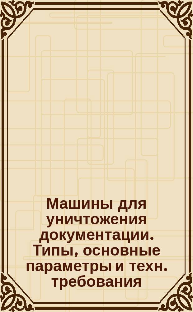 Машины для уничтожения документации. Типы, основные параметры и техн. требования