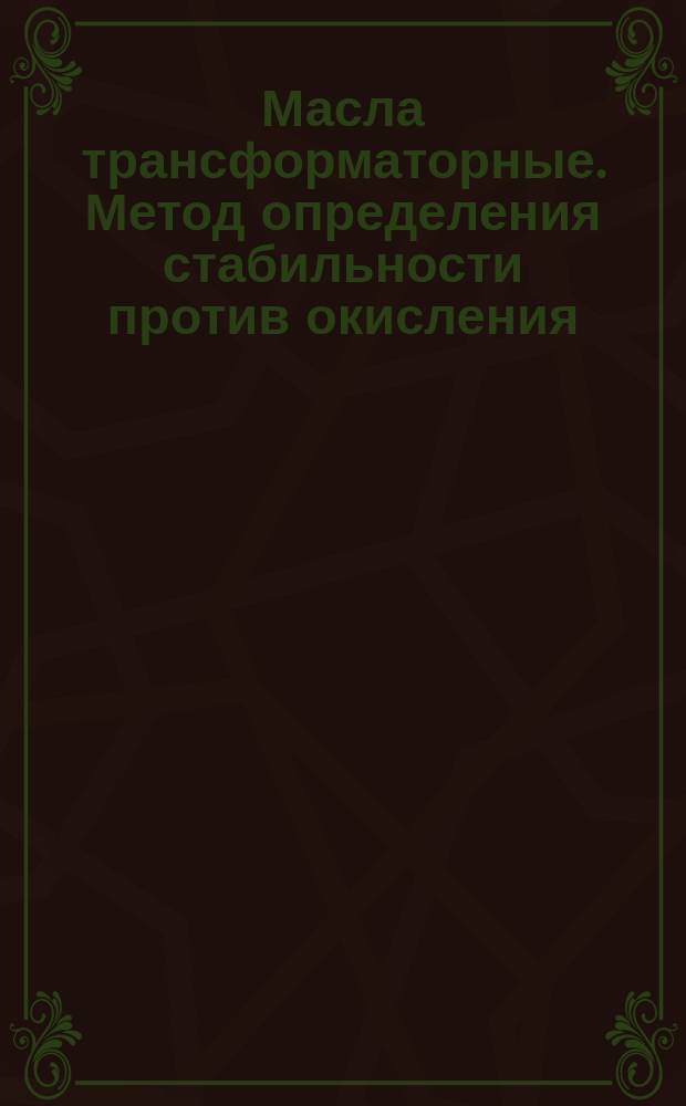 Масла трансформаторные. Метод определения стабильности против окисления