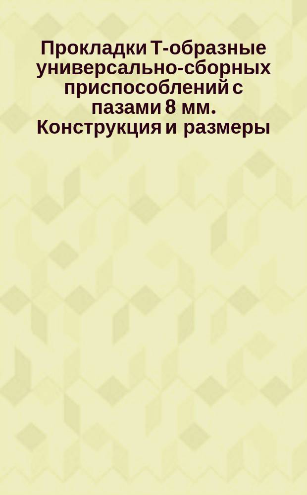 Прокладки Т-образные универсально-сборных приспособлений с пазами 8 мм. Конструкция и размеры