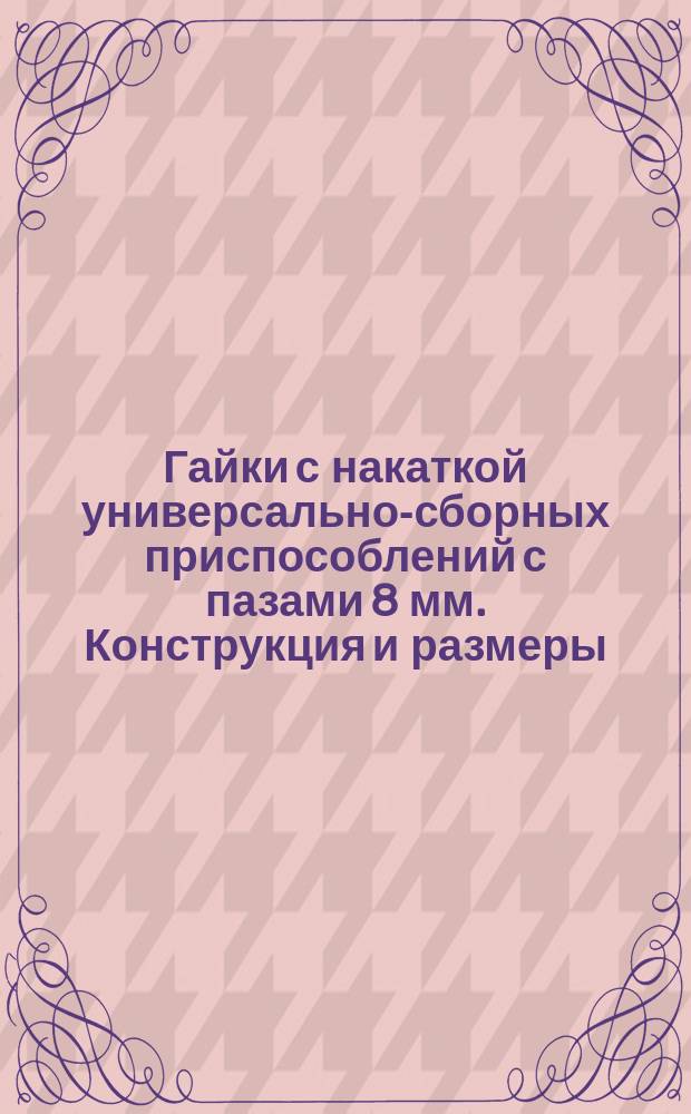 Гайки с накаткой универсально-сборных приспособлений с пазами 8 мм. Конструкция и размеры