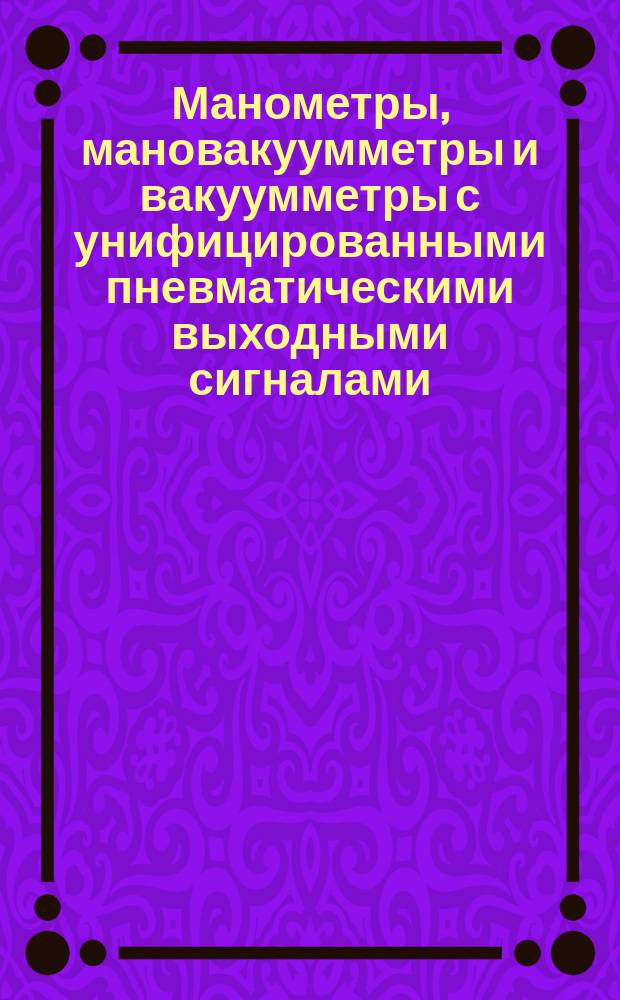 Манометры, мановакуумметры и вакуумметры с унифицированными пневматическими выходными сигналами. Методы поверки