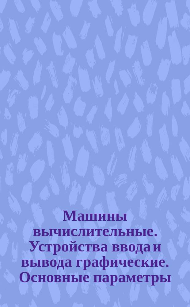 Машины вычислительные. Устройства ввода и вывода графические. Основные параметры