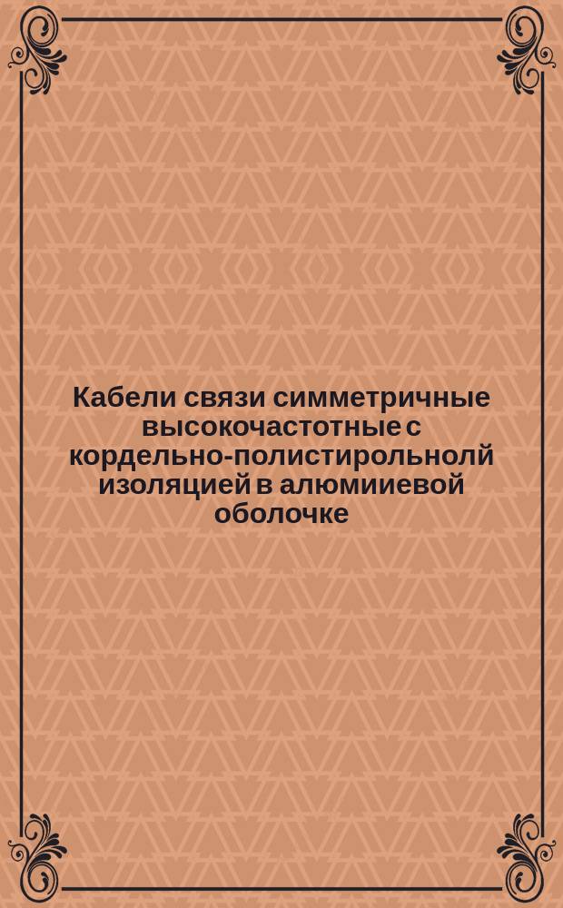 Кабели связи симметричные высокочастотные с кордельно-полистирольнолй изоляцией в алюмииевой оболочке. Техн. условия