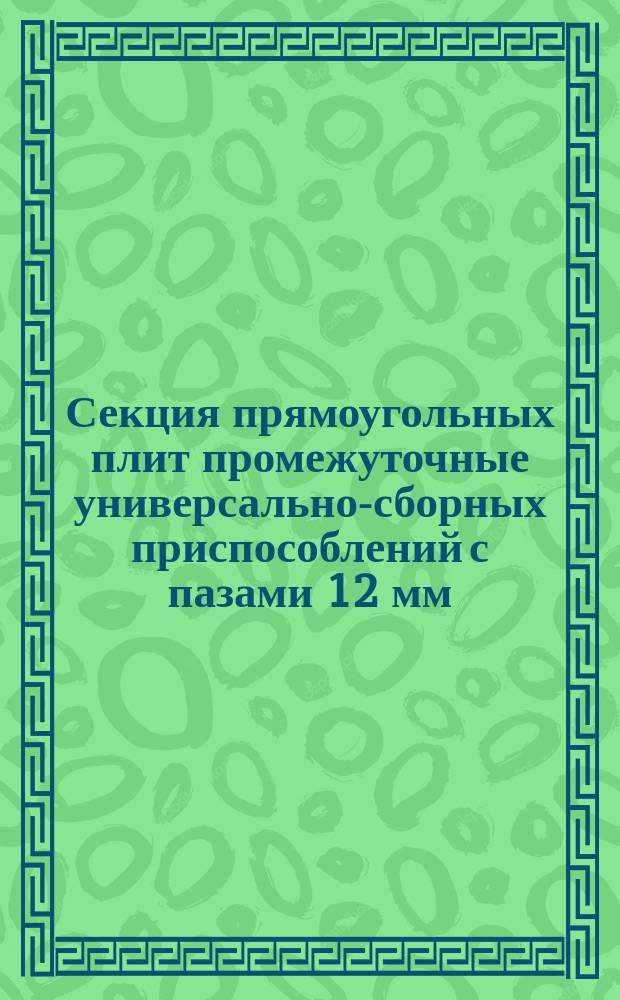 Секция прямоугольных плит промежуточные универсально-сборных приспособлений с пазами 12 мм. Конструкция и размеры