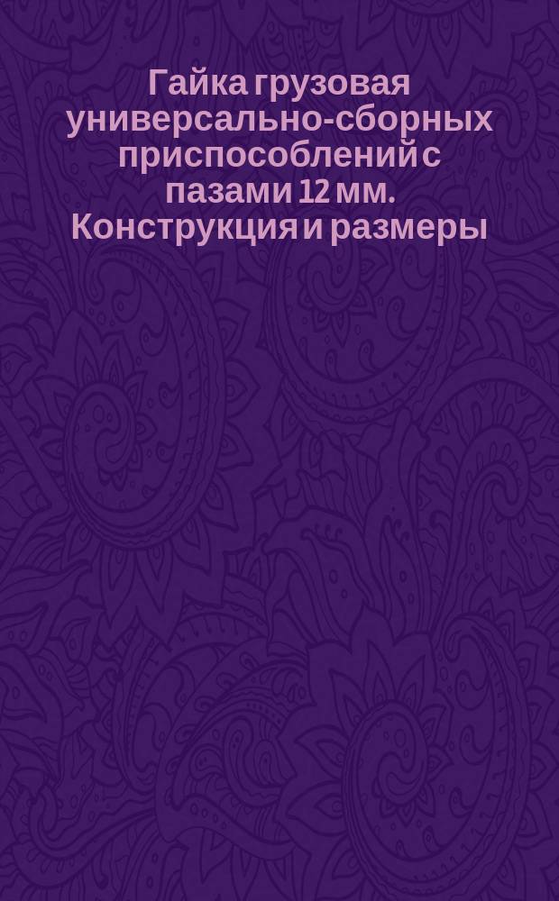 Гайка грузовая универсально-сборных приспособлений с пазами 12 мм. Конструкция и размеры