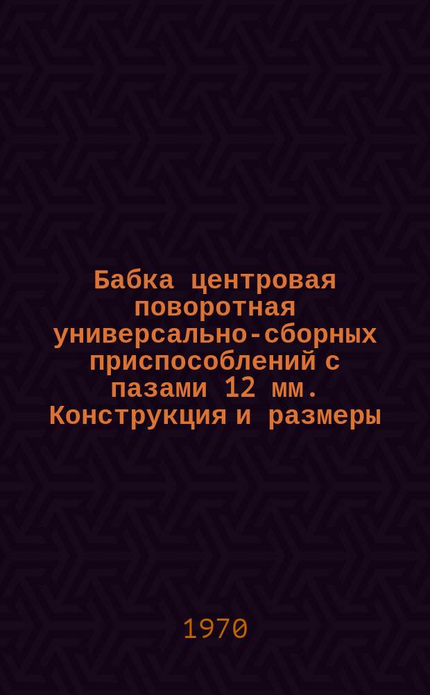 Бабка центровая поворотная универсально-сборных приспособлений с пазами 12 мм. Конструкция и размеры