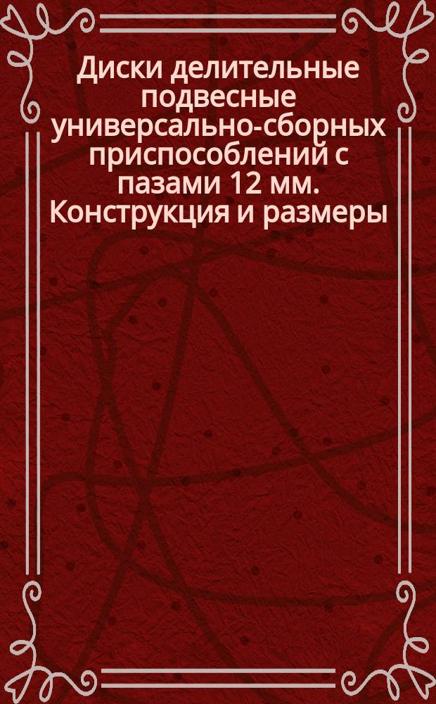 Диски делительные подвесные универсально-сборных приспособлений с пазами 12 мм. Конструкция и размеры