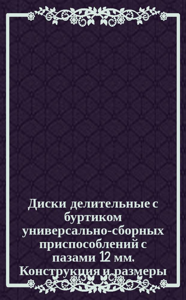 Диски делительные с буртиком универсально-сборных приспособлений с пазами 12 мм. Конструкция и размеры