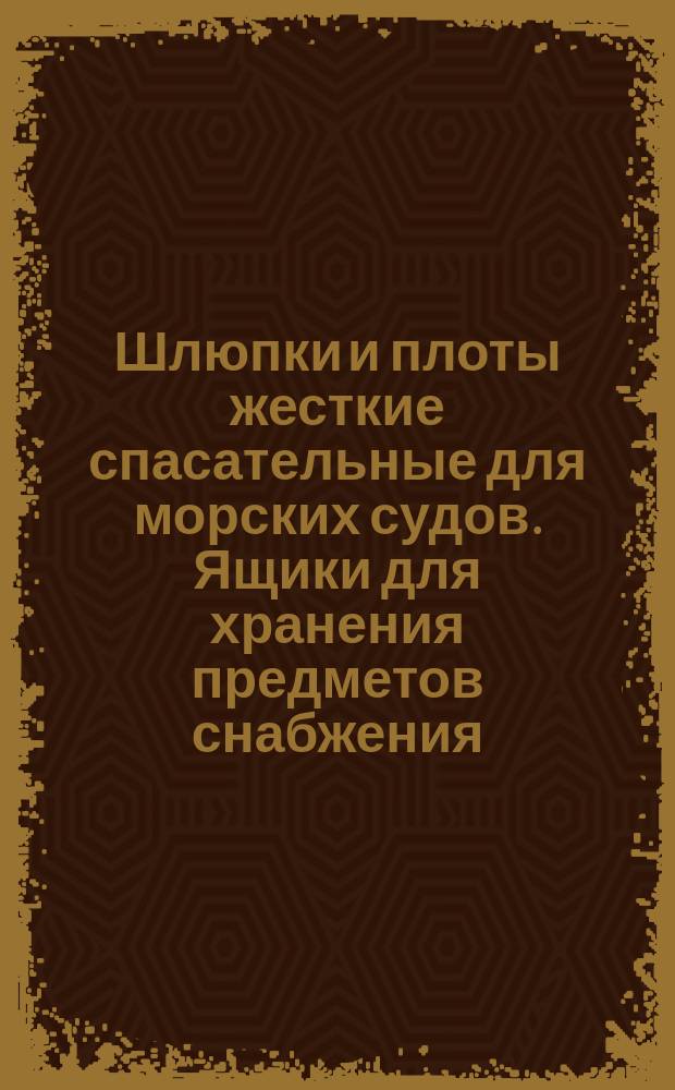 Шлюпки и плоты жесткие спасательные для морских судов. Ящики для хранения предметов снабжения