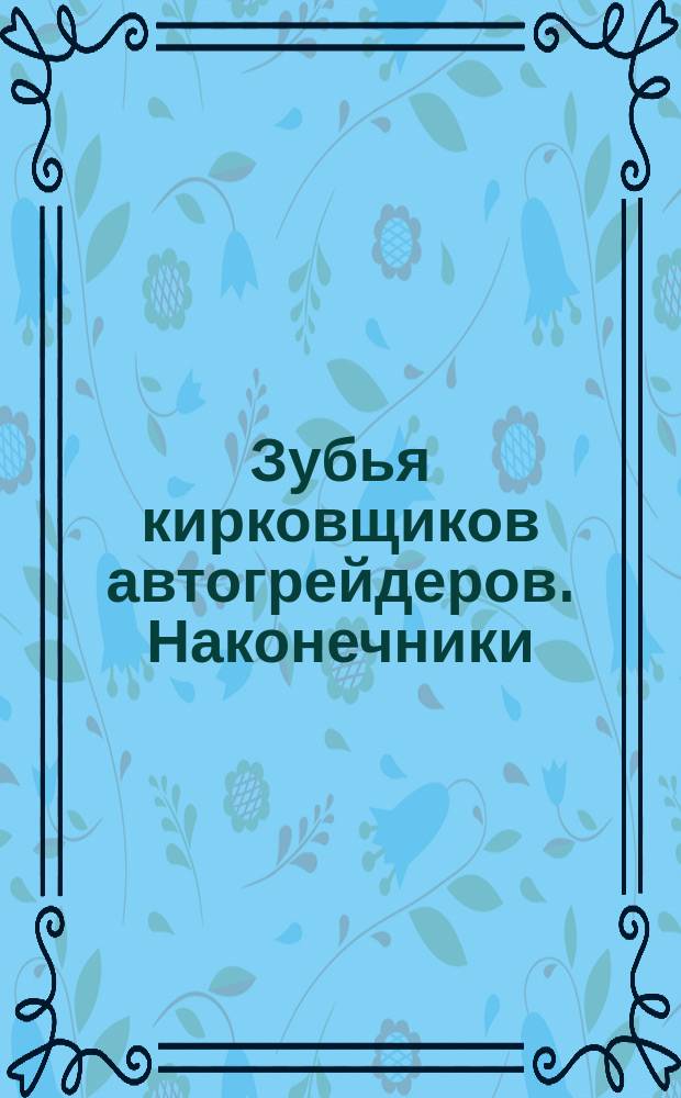 Зубья кирковщиков автогрейдеров. Наконечники