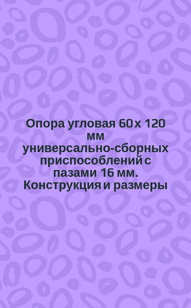 Опора угловая 60 х 120 мм универсально-сборных приспособлений с пазами 16 мм. Конструкция и размеры