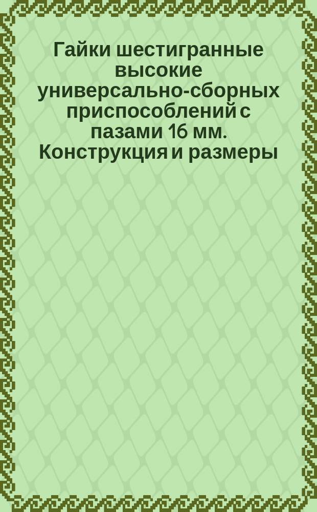 Гайки шестигранные высокие универсально-сборных приспособлений с пазами 16 мм. Конструкция и размеры