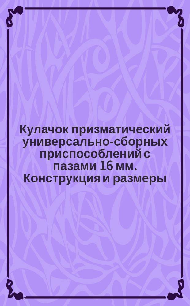 Кулачок призматический универсально-сборных приспособлений с пазами 16 мм. Конструкция и размеры