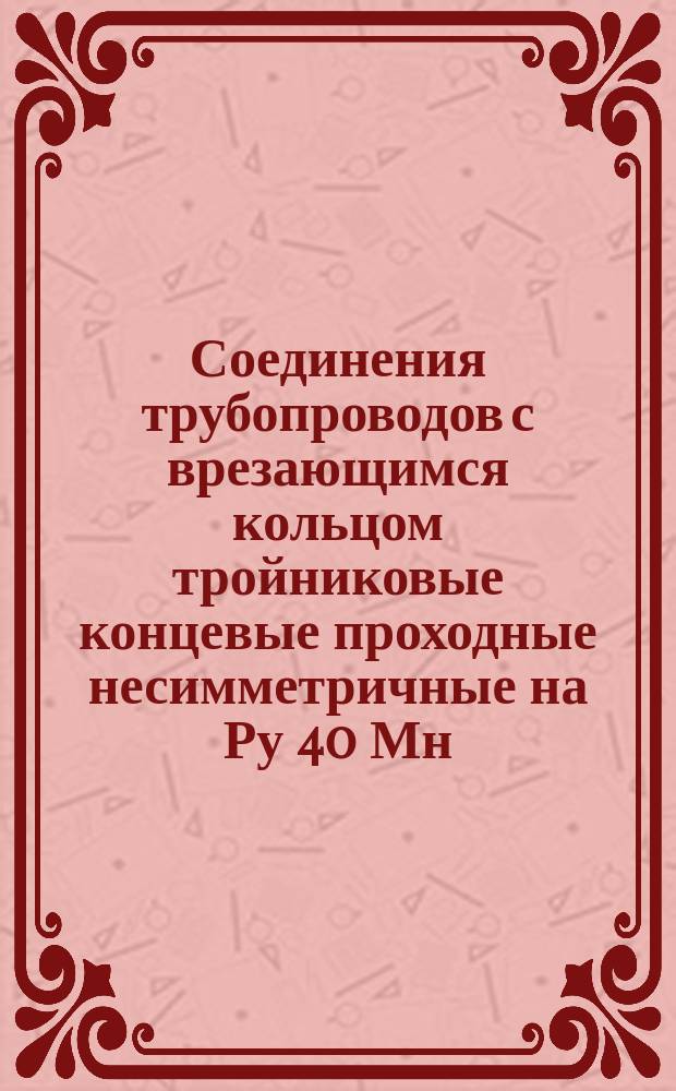Соединения трубопроводов с врезающимся кольцом тройниковые концевые проходные несимметричные на Ру 40 Мн/м¤ (ў400 кгс/см¤). Конструкция и основные размеры