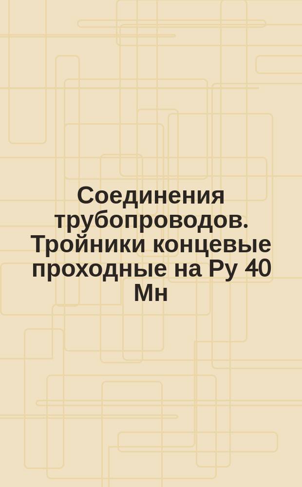 Соединения трубопроводов. Тройники концевые проходные на Ру 40 Мн/м¤ (ў400 кгс/см¤). Конструкция и размеры