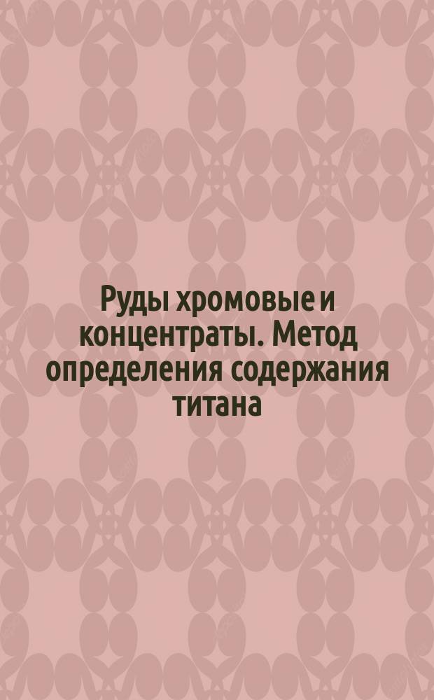 Руды хромовые и концентраты. Метод определения содержания титана