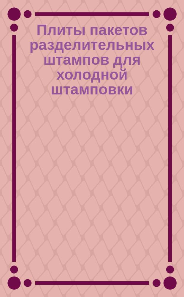 Плиты пакетов разделительных штампов для холодной штамповки (заготовки). Конструкция и размеры