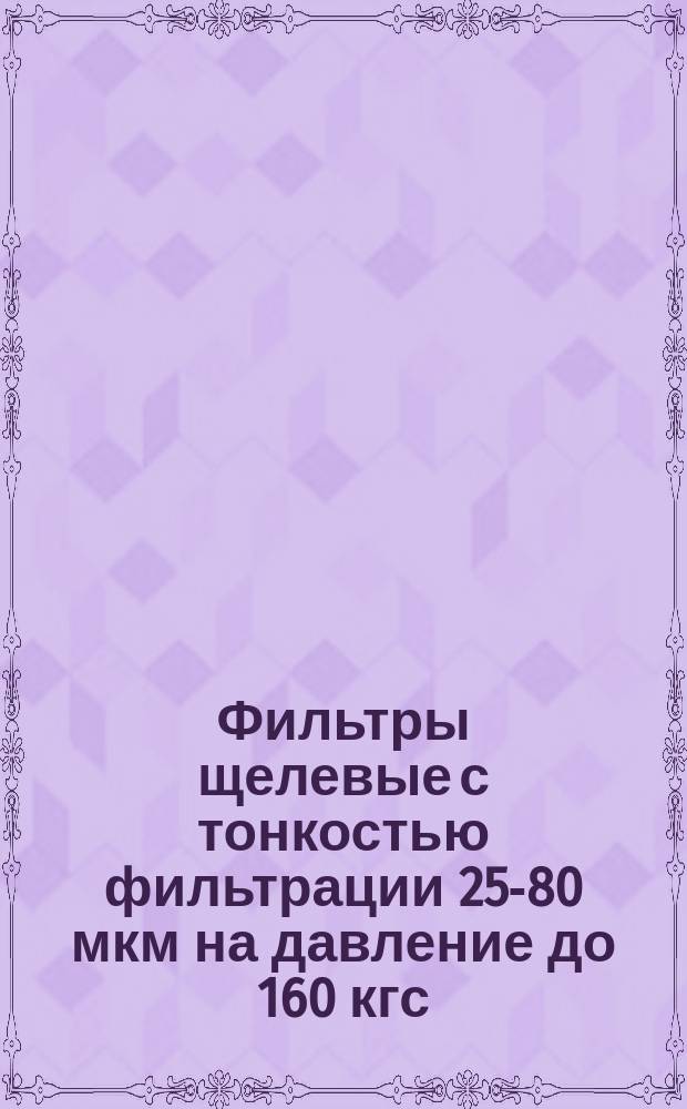 Фильтры щелевые с тонкостью фильтрации 25-80 мкм на давление до 160 кгс/см¤