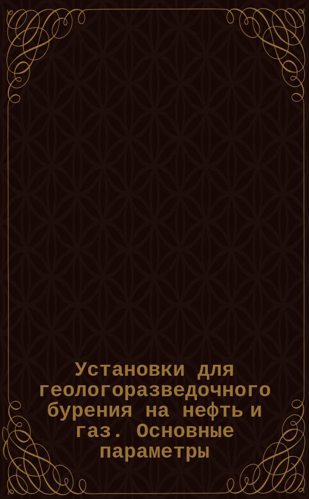 Установки для геологоразведочного бурения на нефть и газ. Основные параметры