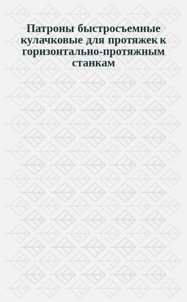 Патроны быстросъемные кулачковые для протяжек к горизонтально-протяжным станкам. Конструкция и размеры