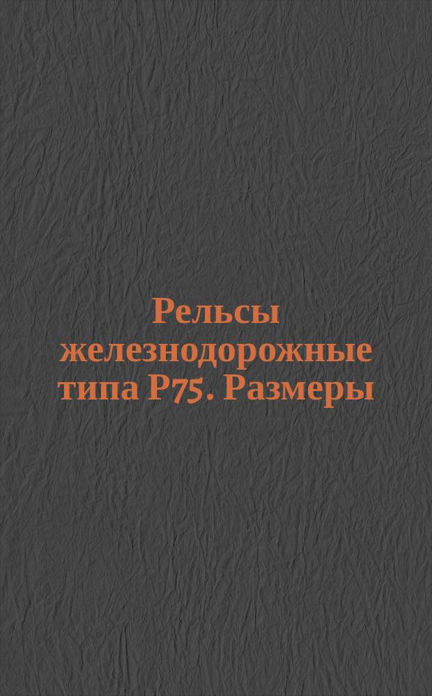 Рельсы железнодорожные типа Р75. Размеры