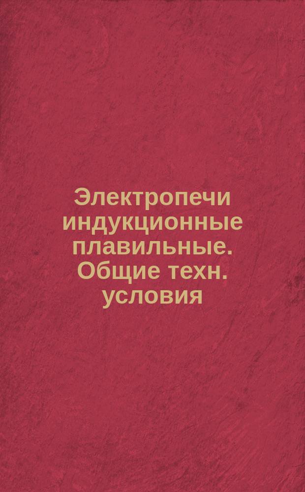 Электропечи индукционные плавильные. Общие техн. условия