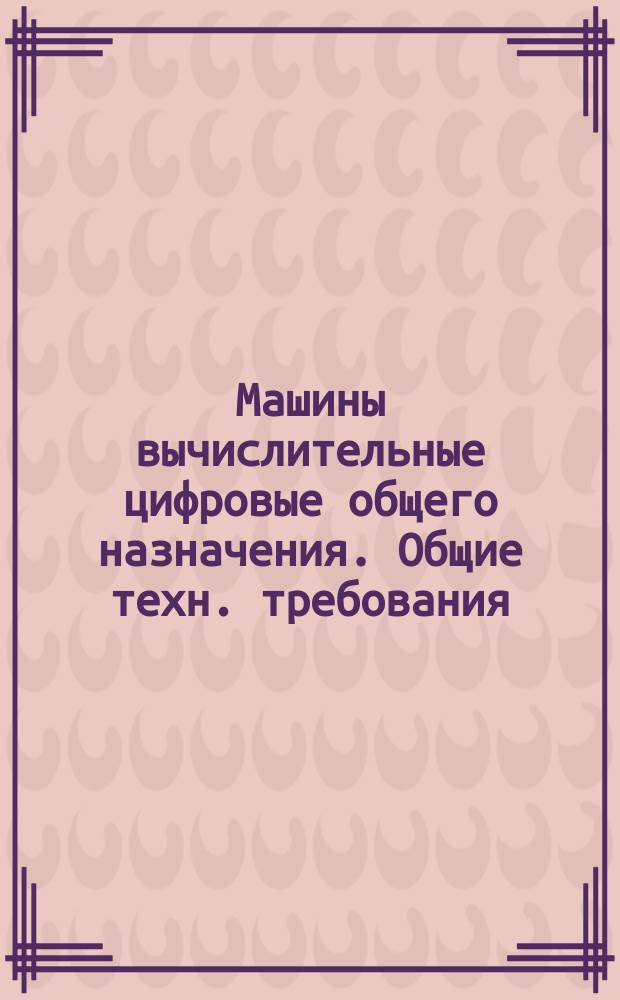 Машины вычислительные цифровые общего назначения. Общие техн. требования