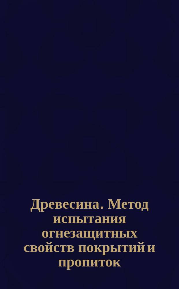Древесина. Метод испытания огнезащитных свойств покрытий и пропиток