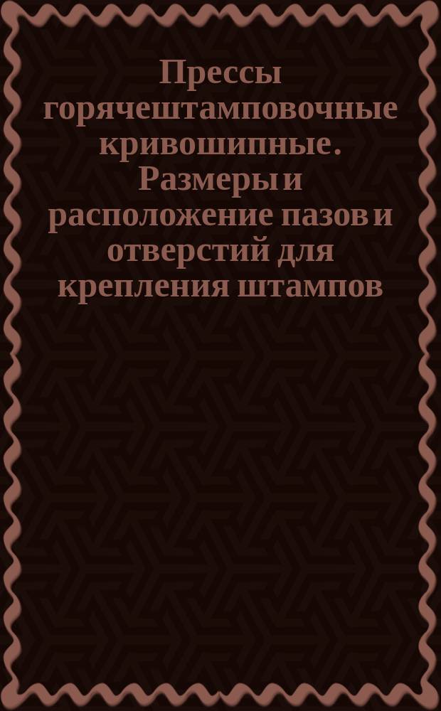 Прессы горячештамповочные кривошипные. Размеры и расположение пазов и отверстий для крепления штампов