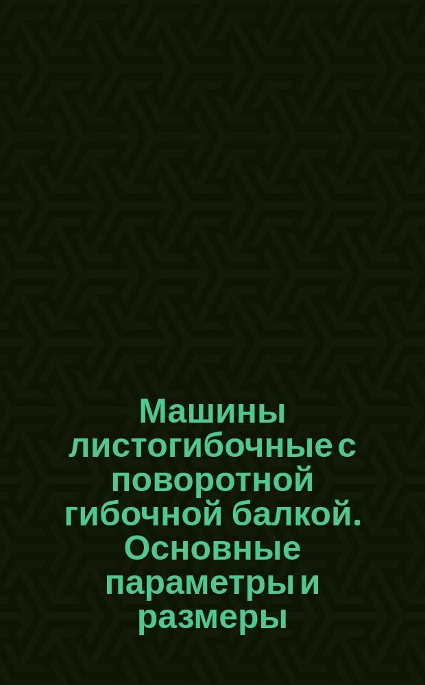 Машины листогибочные с поворотной гибочной балкой. Основные параметры и размеры